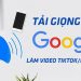 Cách lấy giọng chị Google làm video Tiktok, Capcut đơn giản nhất