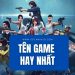 Tổng hợp tên game hay đẹp độc nhất 2023